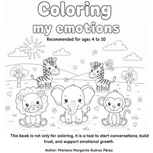 Suárez Pérez, Mariana Margarita “Coloring My Emotions”: This book is not only for coloring, it is a tool to start conversations, build trust, and support emotional growth. Suárez Pérez, Mariana Margarita “Coloring My Emotions”: This book is not only for coloring, it is a tool to start conversations, build trust, and support emotional growth.