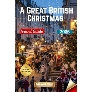 Vale, Maxon A Great British Christmas Travel Guide 2026: Exploring Time-Honored Customs, Seasonal Foods, Winter Entertainment, and Royal Festive Traditions Across the UK Vale, Maxon A Great British Christmas Travel Guide 2026: Exploring Time-Honored Customs, Seasonal Foods, Winter Entertainment, and Royal Festive Traditions Across the UK