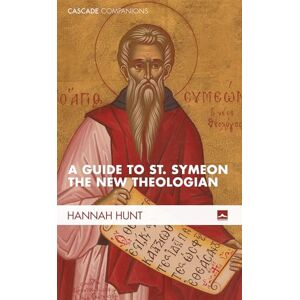 Hunt, Hannah A Guide to St. Symeon the New Theologian (Cascade Companions) Hunt, Hannah A Guide to St. Symeon the New Theologian (Cascade Companions)