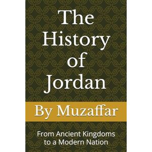 Muzaffar, Shaik The History of Jordan: From Ancient Kingdoms to a Modern Nation (history books) Muzaffar, Shaik The History of Jordan: From Ancient Kingdoms to a Modern Nation (history books)