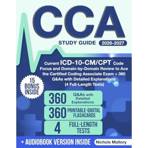 Mallory, Nichols CCA Study Guide: Current ICD-10-CM/CPT Code Focus and Domain-by-Domain Review to Ace the Certified Coding Associate Exam + 360 Q&As with Detailed Explanations (4 Full-Length Tests) Mallory, Nichols CCA Study Guide: Current ICD-10-CM/CPT Code Focus and Domain-by-Domain Review to Ace the Certified Coding Associate Exam + 360 Q&As with Detailed Explanations (4 Full-Length Tests)