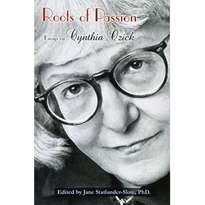 Statlander-Slote PhD, Jane Roots of Passion: Essays on Cynthia Ozick Statlander-Slote PhD, Jane Roots of Passion: Essays on Cynthia Ozick