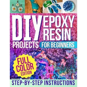 Crowe, Benson DIY Epoxy Resin Projects for Beginners: A Fun and Easy Step-by-Step Guide to Unleash Your Creativity and Create Elegant Jewelry, Unique Gifts, and Stunning Home Décor Crowe, Benson DIY Epoxy Resin Projects for Beginners: A Fun and Easy Step-by-Step Guide to Unleash Your Creativity and Create Elegant Jewelry, Unique Gifts, and Stunning Home Décor