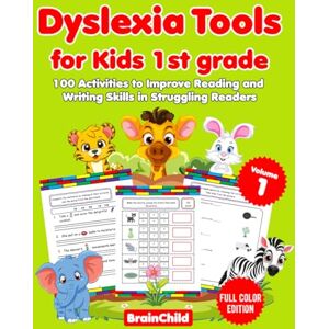 BrainChild Dyslexia Tools for 1st Grade Kids. 100 activities to improve reading and writing skills in struggling readers. Full Color Edition. Volume 1. BrainChild Dyslexia Tools for 1st Grade Kids. 100 activities to improve reading and writing skills in struggling readers. Full Color Edition. Volume 1.