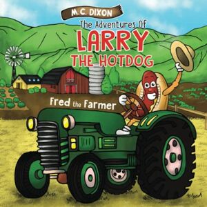 Dixon, M C The Adventures of Larry the Hot Dog: Fred the Farmer Dixon, M C The Adventures of Larry the Hot Dog: Fred the Farmer