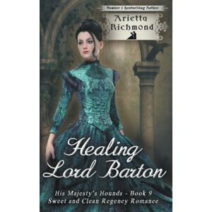 Richmond, Arietta Healing Lord Barton: Sweet and Clean Regency Romance: Volume 9 (His Majesty's Hounds) Richmond, Arietta Healing Lord Barton: Sweet and Clean Regency Romance: Volume 9 (His Majesty's Hounds)