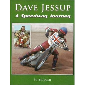 Lush, Peter Dave Jessup: A Speedway Journey Lush, Peter Dave Jessup: A Speedway Journey