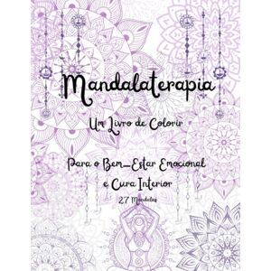 Lopes, Liliana Costa Mandalaterapia: Um Livro de Colorir para o Bem-Estar Emocional e Cura Interior Lopes, Liliana Costa Mandalaterapia: Um Livro de Colorir para o Bem-Estar Emocional e Cura Interior