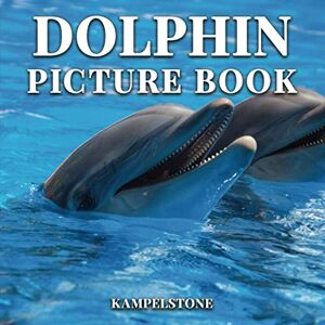 Kampelstone Dolphin Picture Book: 62 Beautiful Images of the Sweetest Mammals in the Ocean Perfect Gift or Coffee Table Book Kampelstone Dolphin Picture Book: 62 Beautiful Images of the Sweetest Mammals in the Ocean Perfect Gift or Coffee Table Book