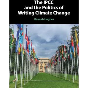 Hannah Hughes The IPCC and the Politics of Writing Climate Change Hannah Hughes The IPCC and the Politics of Writing Climate Change