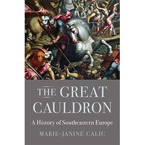 Calic, Marie-Janine The Great Cauldron: A History of Southeastern Europe Calic, Marie-Janine The Great Cauldron: A History of Southeastern Europe