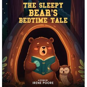 Poore, Irene The Sleepy Bear's Bedtime Tale Poore, Irene The Sleepy Bear's Bedtime Tale