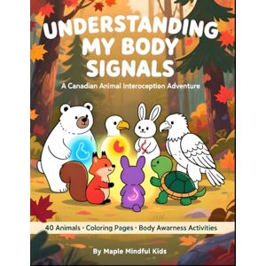 Mindful Kids, Maple Understanding My Body Signals: A Canadian Animals Interoception Adventure: 40 Coloring Pages Teaching Kids Body Awareness: For Children with Autism, ... Understand Their Beautiful, Different Brains) Mindful Kids, Maple Understanding My Body Signals: A Canadian Animals Interoception Adventure: 40 Coloring Pages Teaching Kids Body Awareness: For Children with Autism, ... Understand Their Beautiful, Different Brains)