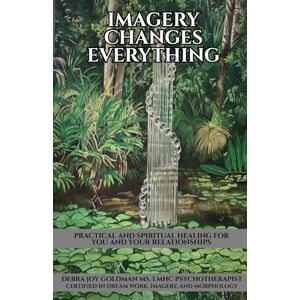 Goldman, Debra Joy Imagery Changes Everything: Practical and Spiritual Healing for You and Your Relationships (Healing Within) Goldman, Debra Joy Imagery Changes Everything: Practical and Spiritual Healing for You and Your Relationships (Healing Within)