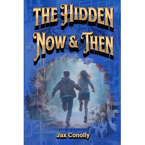 Conolly, Jax The Hidden Now & Then: A Captivating Journey Blending Sci-Fi & Fantasy with Neurodiversity, Self-Discovery, & Empowerment for Kids & Teens Conolly, Jax The Hidden Now & Then: A Captivating Journey Blending Sci-Fi & Fantasy with Neurodiversity, Self-Discovery, & Empowerment for Kids & Teens