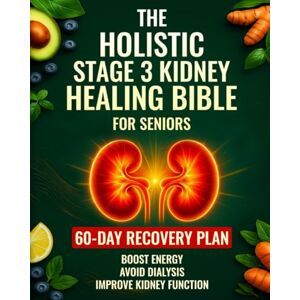 Morgan, Eli The Holistic Stage 3 Kidney Healing Bible: Stop CKD Progression Naturally A 60-Day Plan for Seniors to Improve Kidney Function, Vital Lab Results and Avoid Dialysis Morgan, Eli The Holistic Stage 3 Kidney Healing Bible: Stop CKD Progression Naturally A 60-Day Plan for Seniors to Improve Kidney Function, Vital Lab Results and Avoid Dialysis