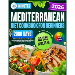 Winsley, Ethan Alexander Mediterranean Diet Cookbook for Beginners: 30-Minute,2000 Days of Effortless Mediterranean Recipes 30-Day Meal Plan and Shopping Guide for a Healthier, Vibrant Lifestyle Winsley, Ethan Alexander Mediterranean Diet Cookbook for Beginners: 30-Minute,2000 Days of Effortless Mediterranean Recipes 30-Day Meal Plan and Shopping Guide for a Healthier, Vibrant Lifestyle