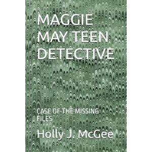 McGee, Holly J. MAGGIE MAY TEEN DETECTIVE: CASE OF THE MISSING FILES McGee, Holly J. MAGGIE MAY TEEN DETECTIVE: CASE OF THE MISSING FILES