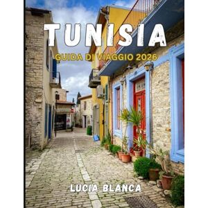 BLANCA, LUCIA TUNISIA GUIDA DI VIAGGIO 2026: Scopri il meglio della cultura, della cucina e delle coste del Nord Africa BLANCA, LUCIA TUNISIA GUIDA DI VIAGGIO 2026: Scopri il meglio della cultura, della cucina e delle coste del Nord Africa