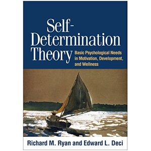 Ryan, Richard M. Self-Determination Theory: Basic Psychological Needs in Motivation, Development, and Wellness Ryan, Richard M. Self-Determination Theory: Basic Psychological Needs in Motivation, Development, and Wellness