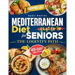 Sybil, Reeves Mediterranean Diet for Seniors the Longevity Path: Rediscover Energy and Vitality with Mediterranean Recipes to Support Heart, Brain, and Joint Health – Includes a 49-Day Meal Plan Sybil, Reeves Mediterranean Diet for Seniors the Longevity Path: Rediscover Energy and Vitality with Mediterranean Recipes to Support Heart, Brain, and Joint Health – Includes a 49-Day Meal Plan