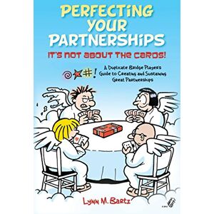 Bartz, Lynn M. Perfecting Your Partnerships: It's Not About the Cards!: A Duplicate Bridge Player's Guide to Creating and Sustaining Great Partnerships Bartz, Lynn M. Perfecting Your Partnerships: It's Not About the Cards!: A Duplicate Bridge Player's Guide to Creating and Sustaining Great Partnerships