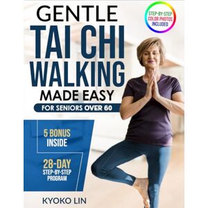 Lin, Kyoko Gentle Tai Chi Walking Made Easy for Seniors Over 60: A Very Simple Senior-Friendly Beginners Guide Step by Step to Improving Mobility, Coordination, and Inner Calm at Any Fitness Level Lin, Kyoko Gentle Tai Chi Walking Made Easy for Seniors Over 60: A Very Simple Senior-Friendly Beginners Guide Step by Step to Improving Mobility, Coordination, and Inner Calm at Any Fitness Level