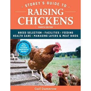 Damerow, Gail Storey's Guide to Raising Chickens, 4th Edition: Breed Selection, Facilities, Feeding, Health Care, Managing Layers & Meat Birds Damerow, Gail Storey's Guide to Raising Chickens, 4th Edition: Breed Selection, Facilities, Feeding, Health Care, Managing Layers & Meat Birds