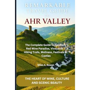 A. Rowan, Miles Remarkable Travel Guide to Ahr Valley: The Complete Guide to Germany’s Red Wine Paradise, Vineyards, Hiking Trails, Wellness, Festivals & Castles. A. Rowan, Miles Remarkable Travel Guide to Ahr Valley: The Complete Guide to Germany’s Red Wine Paradise, Vineyards, Hiking Trails, Wellness, Festivals & Castles.