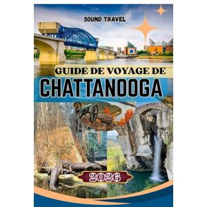 Travel, Sound GUIDE DE VOYAGE DE CHATTANOOGA 2026: Découvrez la pittoresque Chattanooga : aventures en plein air, culture et stratégies de voyage intelligentes Travel, Sound GUIDE DE VOYAGE DE CHATTANOOGA 2026: Découvrez la pittoresque Chattanooga : aventures en plein air, culture et stratégies de voyage intelligentes