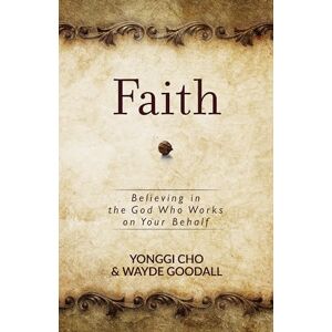 Cho, David Yonggi Faith: Believing in the God who Works on your Behalf Cho, David Yonggi Faith: Believing in the God who Works on your Behalf