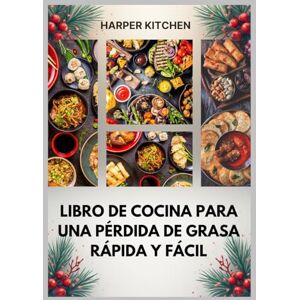 KITCHEN, HARPER Libro de cocina para una pérdida de grasa rápida y fácil: Más de 60 recetas rápidas, fáciles y deliciosas para perder peso, aumentar la energía y transformar tu salud KITCHEN, HARPER Libro de cocina para una pérdida de grasa rápida y fácil: Más de 60 recetas rápidas, fáciles y deliciosas para perder peso, aumentar la energía y transformar tu salud