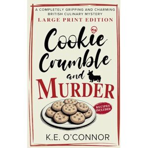 O'Connor, K.E. Cookie Crumble and Murder Large Print: A Completely Gripping and Charming British Culinary Mystery: 1 (Large Print Mysteries) O'Connor, K.E. Cookie Crumble and Murder Large Print: A Completely Gripping and Charming British Culinary Mystery: 1 (Large Print Mysteries)