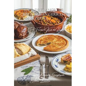 Beaulieu, Adrien L. Tour de France der regionalen Gerichte 300 Rezepte: Die Französische Kunst des Hauptgerichts Band Zwei Beaulieu, Adrien L. Tour de France der regionalen Gerichte 300 Rezepte: Die Französische Kunst des Hauptgerichts Band Zwei