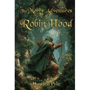 Pyle The Merry Adventures of Robin Hood (Illustrated): The 1883 Classic Edition with Original Illustrations Pyle The Merry Adventures of Robin Hood (Illustrated): The 1883 Classic Edition with Original Illustrations
