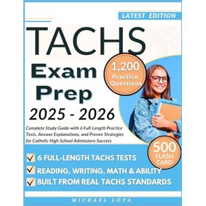 Loya, Michael TACHS EXAM PREP BOOK 2025-2026: Complete Study Guide with 6 Full-Length Practice Tests, Answer Explanations, and Proven Strategies for Catholic High School Admissions Success. Loya, Michael TACHS EXAM PREP BOOK 2025-2026: Complete Study Guide with 6 Full-Length Practice Tests, Answer Explanations, and Proven Strategies for Catholic High School Admissions Success.