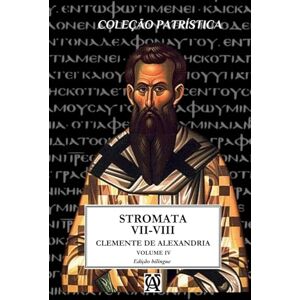 de Alexandria, Clemente Stromata: Vol. IV (Coleção Patrística) de Alexandria, Clemente Stromata: Vol. IV (Coleção Patrística)