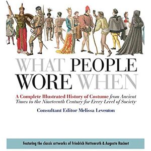 Leventon, Melissa What People Wore When: A Complete Illustrated History of Costume from Ancient Times to the Nineteenth Century for Every Level of Society Leventon, Melissa What People Wore When: A Complete Illustrated History of Costume from Ancient Times to the Nineteenth Century for Every Level of Society