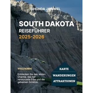 Janiwel, Shonda SOUTH DAKOTA REISEFÜHRER 2025-2026: Entdecken Sie Nationalparks, einheimische Kultur, malerische Nebenstraßen und verborgene Schätze im Mount-Rushmore-State. Janiwel, Shonda SOUTH DAKOTA REISEFÜHRER 2025-2026: Entdecken Sie Nationalparks, einheimische Kultur, malerische Nebenstraßen und verborgene Schätze im Mount-Rushmore-State.