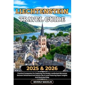 Macklin, Beverly Liechtenstein Travel Guide: 2025 & 2026 Practical Companion For Exploring The Doubly Landlocked Microstate Between Switzerland And Austria Like A ... (Travel Like a Local With Maps Compilation) Macklin, Beverly Liechtenstein Travel Guide: 2025 & 2026 Practical Companion For Exploring The Doubly Landlocked Microstate Between Switzerland And Austria Like A ... (Travel Like a Local With Maps Compilation)