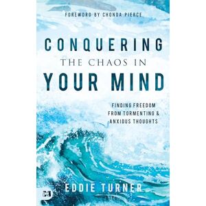 Turner, Eddie Conquering the Chaos in Your Mind: Finding Freedom from Tormenting and Anxious Thoughts Turner, Eddie Conquering the Chaos in Your Mind: Finding Freedom from Tormenting and Anxious Thoughts