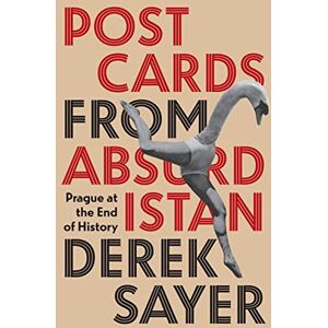 Sayer, Derek Postcards from Absurdistan: Prague at the End of History Sayer, Derek Postcards from Absurdistan: Prague at the End of History