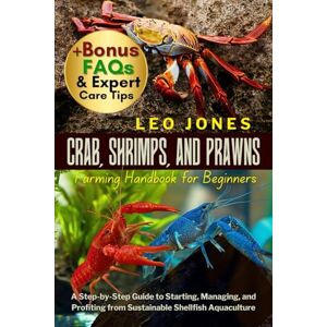 JONES, LEO Crab, Shrimps, and Prawns Farming Handbook for Beginners: A Step-by-Step Guide to Starting, Managing, and Profiting from Sustainable Shellfish Aquaculture JONES, LEO Crab, Shrimps, and Prawns Farming Handbook for Beginners: A Step-by-Step Guide to Starting, Managing, and Profiting from Sustainable Shellfish Aquaculture