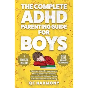 HARMONY, QC The Complete ADHD Parenting Guide for Boys: Discover Scientific Strategies to Manage Behavioral Problems, Improve Social Skills and Ensure School Success Without Yelling. (Positive Parenting) HARMONY, QC The Complete ADHD Parenting Guide for Boys: Discover Scientific Strategies to Manage Behavioral Problems, Improve Social Skills and Ensure School Success Without Yelling. (Positive Parenting)
