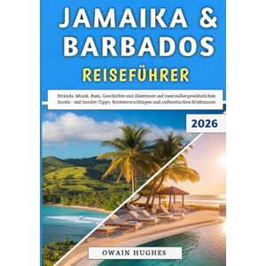 Hughes, Owain Jamaika & Barbados Reiseführer 2026: Strände, Musik, Rum, Geschichte und Abenteuer auf zwei außergewöhnlichen Inseln – mit Insider-Tipps, Routenvorschlägen und authentischen Erlebnissen Hughes, Owain Jamaika & Barbados Reiseführer 2026: Strände, Musik, Rum, Geschichte und Abenteuer auf zwei außergewöhnlichen Inseln – mit Insider-Tipps, Routenvorschlägen und authentischen Erlebnissen