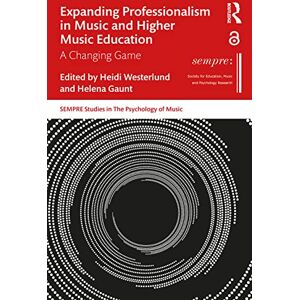 Expanding Professionalism in Music and Higher Music Education: A Changing Game (SEMPRE Studies in The Psychology of Music) Expanding Professionalism in Music and Higher Music Education: A Changing Game (SEMPRE Studies in The Psychology of Music)