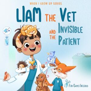 Aleksanyan, Anahit Liam The Vet and the Invisible Patient. Personalized Story About Vet (When I Grow Up Series for Liam) Aleksanyan, Anahit Liam The Vet and the Invisible Patient. Personalized Story About Vet (When I Grow Up Series for Liam)
