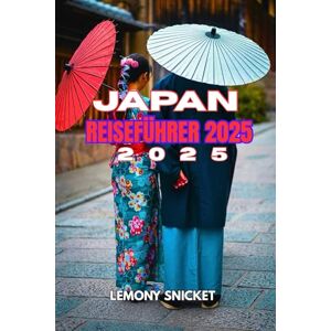 Snicket, Lemony Japan Reiseführer 2025: Insider-Tipps, verborgene Schätze und clevere Strategien für ein unvergessliches Erlebnis Snicket, Lemony Japan Reiseführer 2025: Insider-Tipps, verborgene Schätze und clevere Strategien für ein unvergessliches Erlebnis