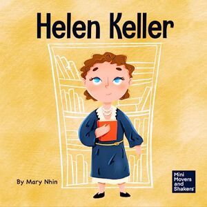 Nhin, Mary Helen Keller: A Kid's Book About Overcoming Disabilities: 24 (Mini Movers and Shakers) Nhin, Mary Helen Keller: A Kid's Book About Overcoming Disabilities: 24 (Mini Movers and Shakers)