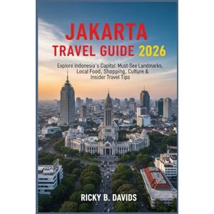 DAVIDS, RICKY B. Jakarta Travel Guide 2026: Explore Indonesia’s Capital: Must-See Landmarks, Local Food, Shopping, Culture & Insider Travel Tips DAVIDS, RICKY B. Jakarta Travel Guide 2026: Explore Indonesia’s Capital: Must-See Landmarks, Local Food, Shopping, Culture & Insider Travel Tips